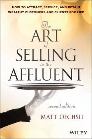 The Art of Selling to the Affluent (2nd Edition) by Matt Oechsli