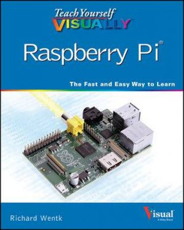 Teach Yourself Visually Raspberry Pi by Richard Wentk