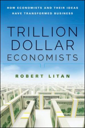 Trillion Dollar Economists by Robert Litan