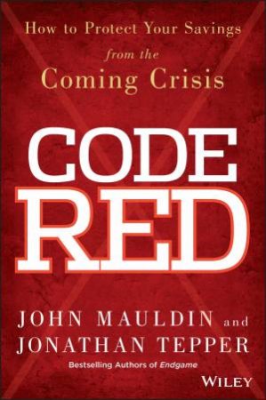 Code Red: How To Protect Your Savings From The Coming Crisis by John Mauldin & Jonathan Tepper