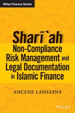 Shariah Non-compliance Risk Management and Legal Documentation in Islamic Finance by Ahcene Lahsasna