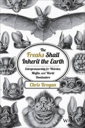 The Freaks Shall Inherit the Earth by Chris Brogan