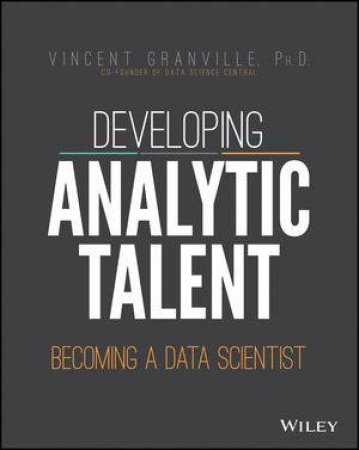 Developing Analytic Talent: Becoming A Data Scientist by Vincent Granville