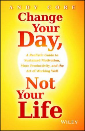 Change Your Day, Not Your Life by Andy Core