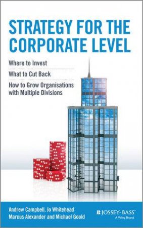 Strategy for the Corporate Level by Andrew Campbell & Michael Goold & Marcus Alexander