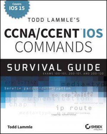 Todd Lammle's CCNA/CCENT IOS Commands Survival Guide by Todd Lammle