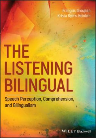 The Listening Bilingual - Speech Perception,      Comprehension, and Bilingualism by Grosjean