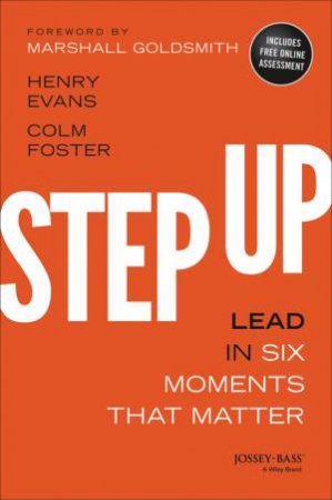 Step Up: Lead in Six Moments that Matter by Henry Evans & Colm Foster