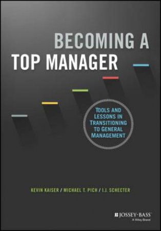 Becoming a Top Manager by Kevin Kaiser & Michael T. Pich & I.J. Schecter