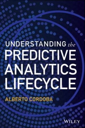 Understanding the Predictive Analytics Lifecycle by Alberto Cordoba