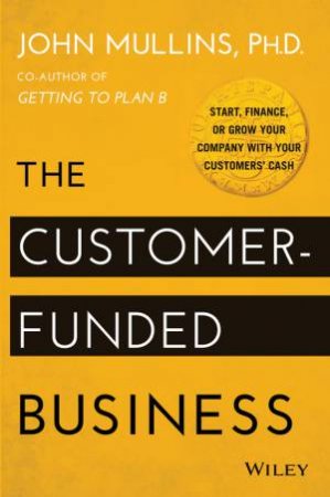 The Customer-funded Business by John Mullins