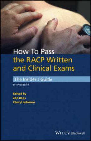 How To Pass The RACP Written And Clinical Exams: The Insider's Guide, 2nd Edition by Zoe Raos & Cheryl Johnson