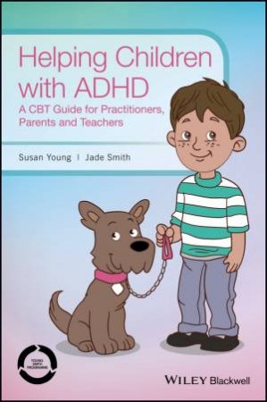 Helping Children With ADHD: A CBT Guide For Practitioners, Parents And Teachers by Susan Young & Jade Smith