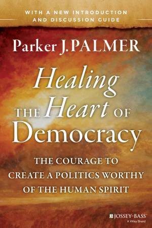 Healing the Heart of Democracy by Parker J. Palmer