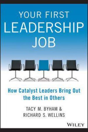 Your First Leadership Job by Tacy M. Byham & Richard S. Wellins