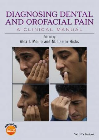 Diagnosing Dental and Orofacial Pain: A Clinical Manual by Alex J. Moule & M. Lamar Hicks