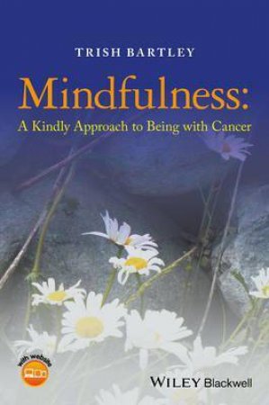 Mindfulness: A Kindly Approach To Being With Cancer by Trish Bartley