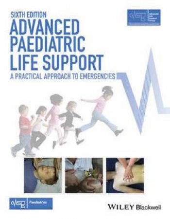 Advanced Paediatric Life Support: A Practical Approach To Emergencies - 6th Ed by Advanced Life Support Group