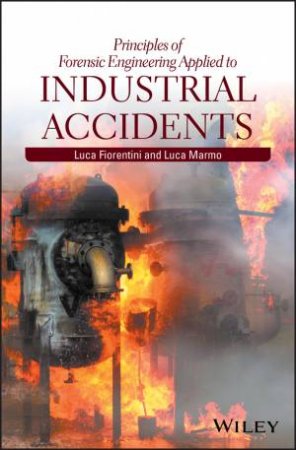 Principles Of Forensic Engineering Applied To Industrial Accidents by Luca Fiorentini & Luca Marmo