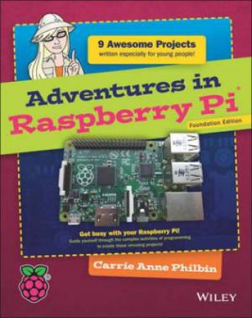 Adventures in Raspberry Pi - 2nd Ed, Foundation Ed. by Carrie Anne Philbin