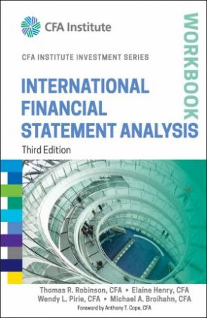 International Financial Statement Analysis Workbook, Third Edition by Thomas R. Robinson & Elaine Henry & Wendy L. Pirie