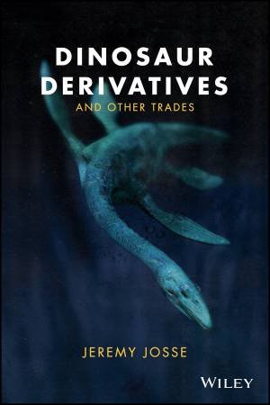 Dinosaur Derivatives and Other Trades by Jeremy Josse