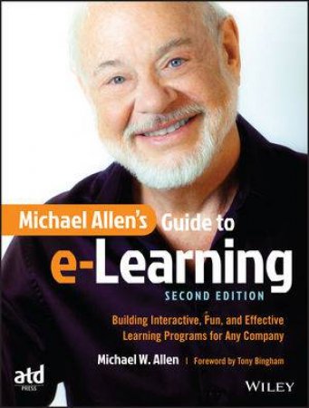 Michael Allen's Guide to E-learning: Builiding Interactive, Fun, and Effective Learning Programs for Any Company, 2nd Edition (2e) by Michael W. Allen