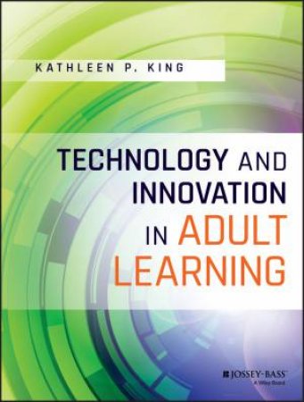 Technology And Innovation In Adult Learning by Kathleen P. King