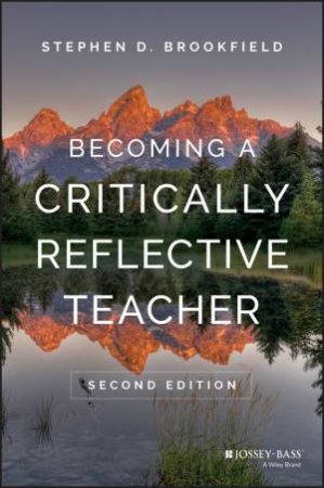 Becoming A Critically Reflective Teacher 2E by Stephen D. Brookfield