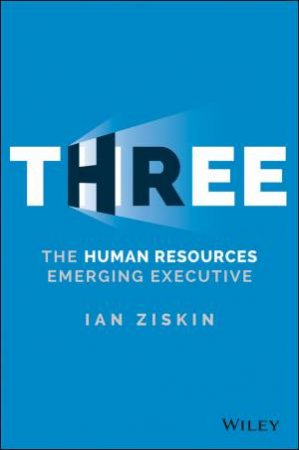 Three: The Human Resources Emerging Executive by Ian Ziskin