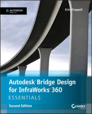 Autodesk Bridge Design for Infraworks 360 Essentials - 2nd Ed by Eric Chappell