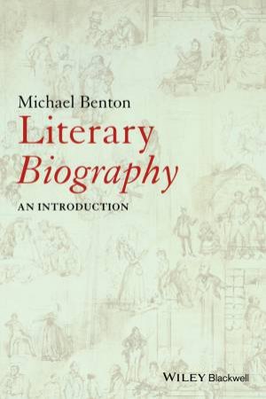 Literary Biography: An Introduction by Michael Benton