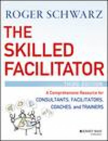 The Skilled Facilitator: A Comprehansive resource for consultants, facilitators, coaches, and trainers, 3rd edition (3e) by Roger M. Schwarz