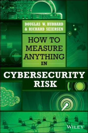 How To Measure Anything In Cybersecurity Risk by Douglas W Hubbard & Richard Seiersen