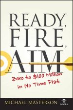 Ready Fire Aim  Zero To 100 Million In No Time Flat