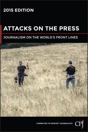 Attacks on the Press - 2015 Ed. by Committee to Protect Journalists