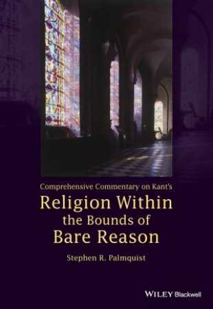 Comprehensive Commentary On Kant's Religion Within The Bounds Of Bare Reason by Palmquist