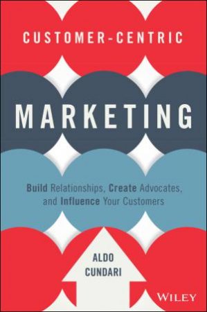 Customer-centric Marketing by Aldo Cundari