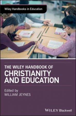 The Wiley Handbook of Christianity and Education by Jeynes