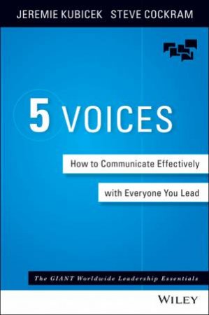 5 Voices: How To Communicate Effectively With Everyone You Lead by Jeremie Kubicek & Steve Cockram