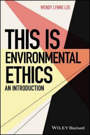 This Is Environmental Ethics: An Introduction by Wendy Lynne Lee & Steven D. Hales