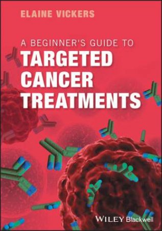 A Beginner's Guide To Targeted Cancer Treatments by Elaine Vickers