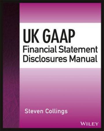 UK GAAP Financial Statement Disclosures Manual by Steven Collings