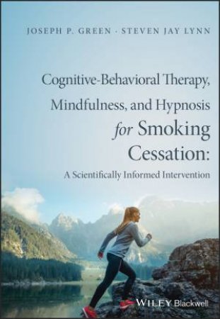 Cognitive-Behavioral Therapy, Mindfulness, And Hypnosis For Smoking Cessation by Joseph P. Green & Steven Jay Lynn