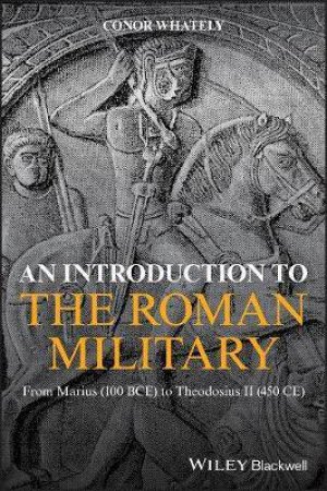 An Introduction To The Roman Military by Conor Whately