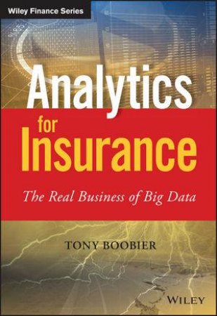 Analytics for Insurance - the Real Business of Big Data by Tony Boobier