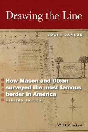 Drawing The Line: How Mason And Dixon Surveyed The Most Famous Border In America - 2nd Ed by Edwin Danson