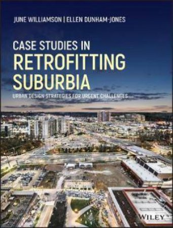 Case Studies In Retrofitting Suburbia by June Williamson & Ellen Dunham-Jones