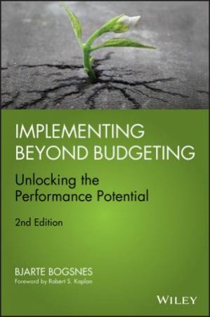 Implementing Beyond Budgeting: Unlocking The Performance Potential - 2nd Ed by Bjarte Bogsnes & Robert S Kaplan