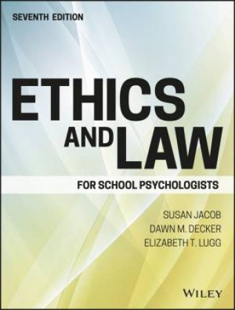 Ethics And Law For School Psychologists - 7th Ed by Susan Jacob & Dawn M Decker & Elizabeth T Lugg